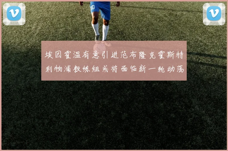埃因霍温有意引进范布隆克霍斯特利物浦教练组或将面临新一轮动荡